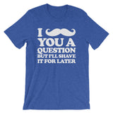 I Mustache You A Question But I'll Shave It For Later T-Shirt (Unisex)