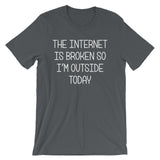 The Internet Is Broken So I'm Outside Today T-Shirt (Unisex)