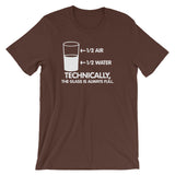 Technically The Glass Is Always Full T-Shirt (Unisex)