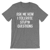 Ask Me How I Tolerate Stupid Questions T-Shirt (Unisex)