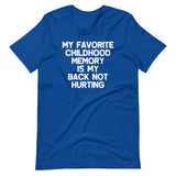 My Favorite Childhood Memory Is My Back Not Hurting T-Shirt (Unisex)