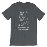 I Love Cats But I Can't Eat A Whole One T-Shirt (Unisex)