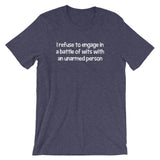 I Refuse To Engage In A Battle Of Wits With An Unarmed Person T-Shirt (Unisex)