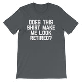 Does This Shirt Make Me Look Retired? T-Shirt (Unisex)