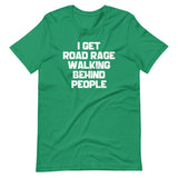 I Get Road Rage Walking Behind People T-Shirt (Unisex)
