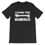 I Found This Humerus T-Shirt (Unisex)