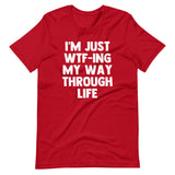 I'm Just WTF-ing My Way Through Life T-Shirt (Unisex)
