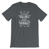 If You Say Gullible Slowly, It Sounds Like Oranges T-Shirt (Unisex)