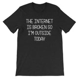 The Internet Is Broken So I'm Outside Today T-Shirt (Unisex)