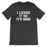 I Licked It So It's Mine T-Shirt (Unisex)