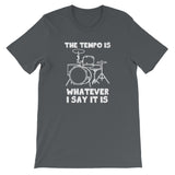 The Tempo Is Whatever I Say it Is T-Shirt (Unisex)