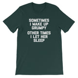 Sometimes I Wake Up Grumpy (Other Times I Let Her Sleep) T-Shirt (Unisex)