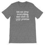 Let Me Drop Everything & Work On Your Problem T-Shirt (Unisex)