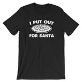 I Put Out For Santa T-Shirt (Unisex)