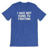 I Was Not Kung Fu Fighting T-Shirt (Unisex)