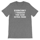 Exercise? I Thought You Said Extra Fries T-Shirt (Unisex)
