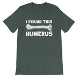 I Found This Humerus T-Shirt (Unisex)