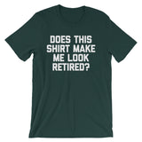 Does This Shirt Make Me Look Retired? T-Shirt (Unisex)