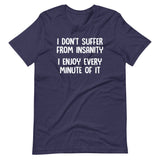 I Don't Suffer From Insanity (I Enjoy Every Minute Of It) T-Shirt (Unisex)