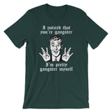 I Noticed That You're Gangster (I'm Pretty Gangster Myself) T-Shirt (Unisex)