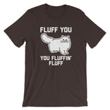 Fluff You You Fluffin' Fluff T-Shirt (Unisex)