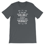 If You Say Gullible Slowly, It Sounds Like Oranges T-Shirt (Unisex)