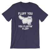 Fluff You You Fluffin' Fluff T-Shirt (Unisex)