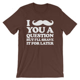 I Mustache You A Question But I'll Shave It For Later T-Shirt (Unisex)