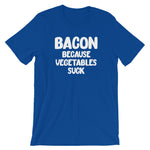 Bacon Because Vegetables Suck T-Shirt (Unisex)