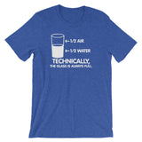 Technically The Glass Is Always Full T-Shirt (Unisex)