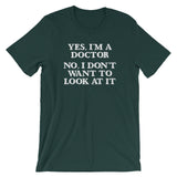 Yes, I'm A Doctor (No, I Don't Want To Look At It) T-Shirt (Unisex)