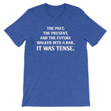 The Past, The Present & The Future Walked Into A Bar (It Was Tense) T-Shirt (Unisex)