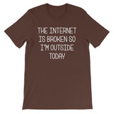 The Internet Is Broken So I'm Outside Today T-Shirt (Unisex)