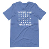 You're Not Alone, There's Bugs T-Shirt (Unisex)
