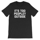 It's Too Peopley Outside T-Shirt (Unisex)