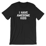 I Have Awesome Kids T-Shirt (Unisex)