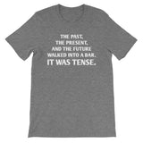 The Past, The Present & The Future Walked Into A Bar (It Was Tense) T-Shirt (Unisex)