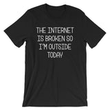 The Internet Is Broken So I'm Outside Today T-Shirt (Unisex)