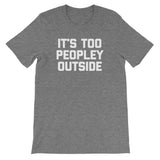 It's Too Peopley Outside T-Shirt (Unisex)