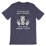I Noticed That You're Gangster (I'm Pretty Gangster Myself) T-Shirt (Unisex)
