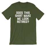 Does This Shirt Make Me Look Retired? T-Shirt (Unisex)