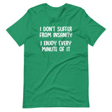 I Don't Suffer From Insanity (I Enjoy Every Minute Of It) T-Shirt (Unisex)