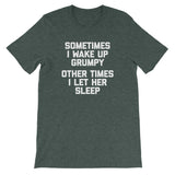 Sometimes I Wake Up Grumpy (Other Times I Let Her Sleep) T-Shirt (Unisex)