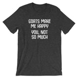 Goats Make Me Happy (You, Not So Much) T-Shirt (Unisex)