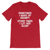 Sometimes I Wake Up Grumpy (Other Times I Let Her Sleep) T-Shirt (Unisex)
