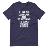 I Like To Complain & Do Nothing To Make Things Better T-Shirt (Unisex)