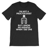 I'm Not A Proctologist But I Know An Asshole When I See One T-Shirt (Unisex)