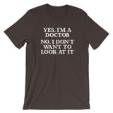 Yes, I'm A Doctor (No, I Don't Want To Look At It) T-Shirt (Unisex)