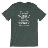 If You Say Gullible Slowly, It Sounds Like Oranges T-Shirt (Unisex)