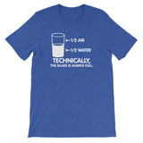 Technically The Glass Is Always Full T-Shirt (Unisex)